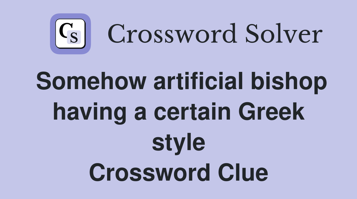 Somehow artificial having a certain Greek style Crossword Clue